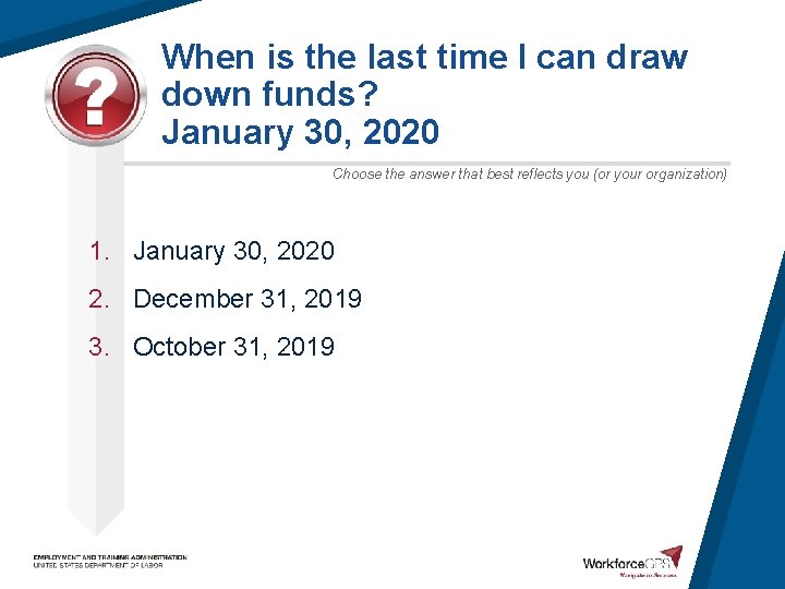 When is the last time I can draw down funds? January 30, 2020 Choose