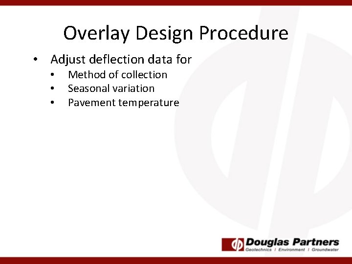 Overlay Design Procedure • Adjust deflection data for • • • Method of collection