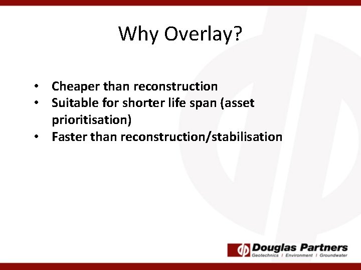 Why Overlay? • Cheaper than reconstruction • Suitable for shorter life span (asset prioritisation)