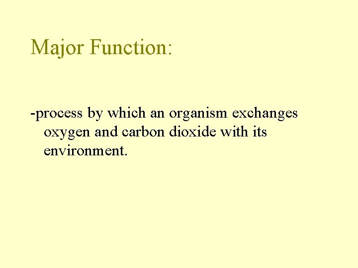 Major Function: -process by which an organism exchanges oxygen and carbon dioxide with its