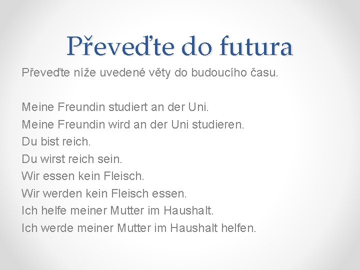 Převeďte do futura Převeďte níže uvedené věty do budoucího času. Meine Freundin studiert an