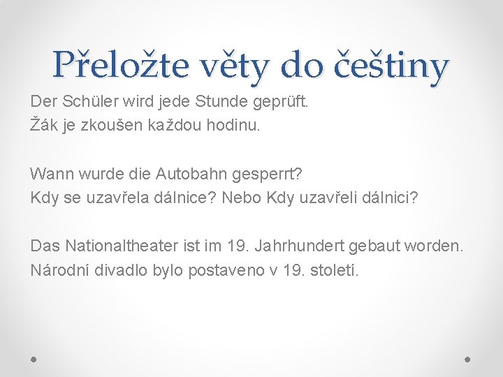 Přeložte věty do češtiny Der Schüler wird jede Stunde geprüft. Žák je zkoušen každou