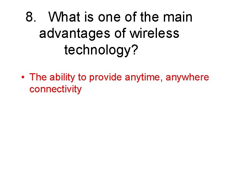 8. What is one of the main advantages of wireless technology? • The ability