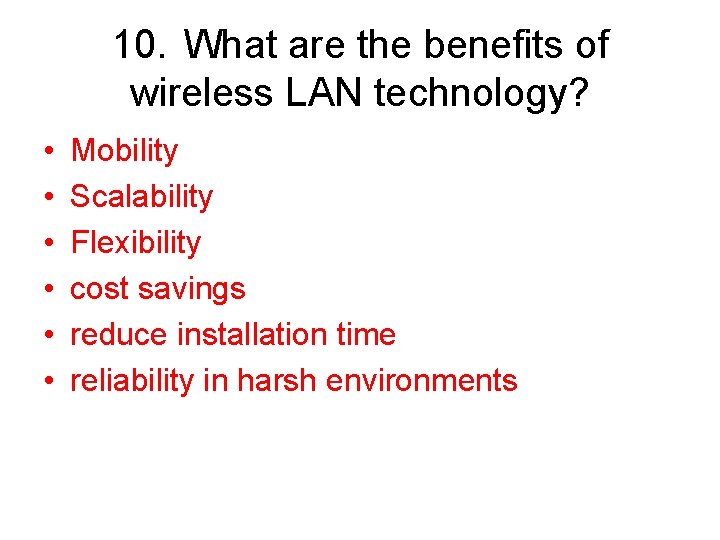 10. What are the benefits of wireless LAN technology? • • • Mobility Scalability