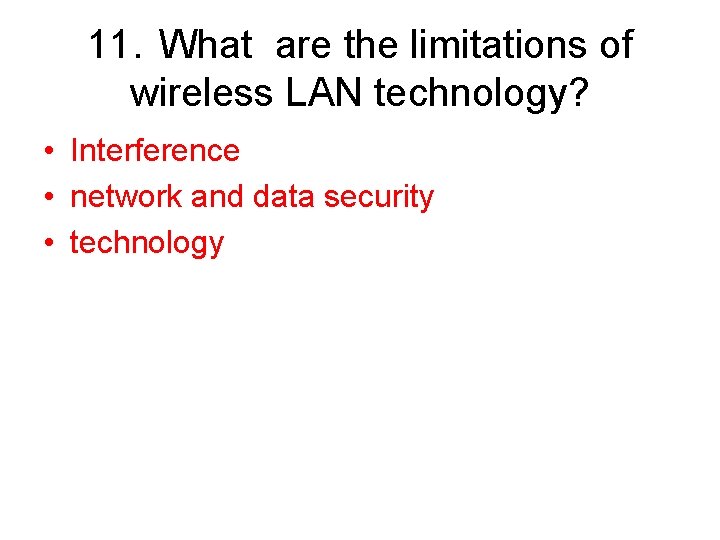 11. What are the limitations of wireless LAN technology? • Interference • network and