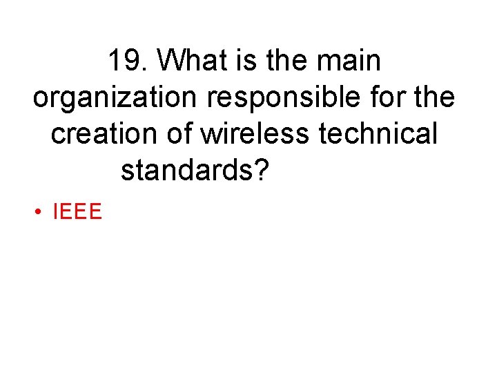 19. What is the main organization responsible for the creation of wireless technical standards?