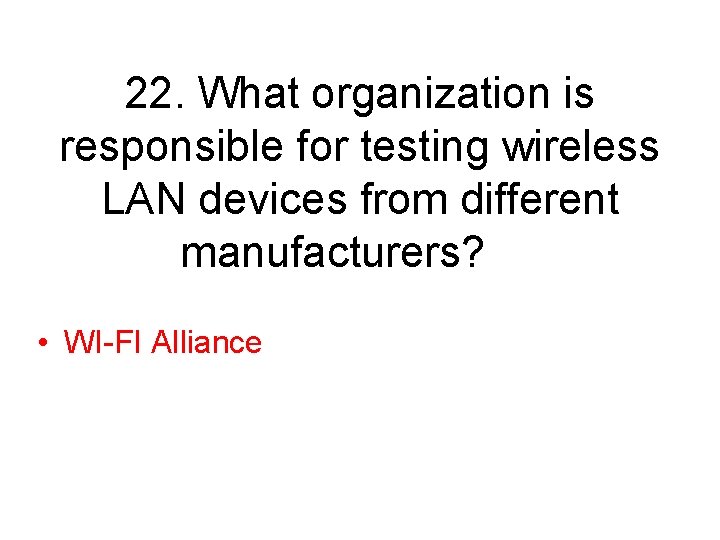 22. What organization is responsible for testing wireless LAN devices from different manufacturers? •
