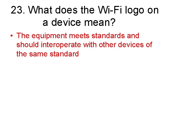 23. What does the Wi-Fi logo on a device mean? • The equipment meets