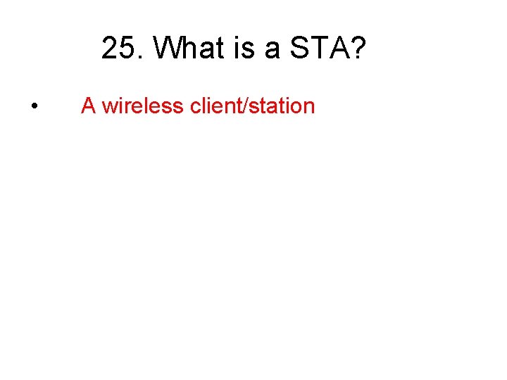 25. What is a STA? • A wireless client/station 