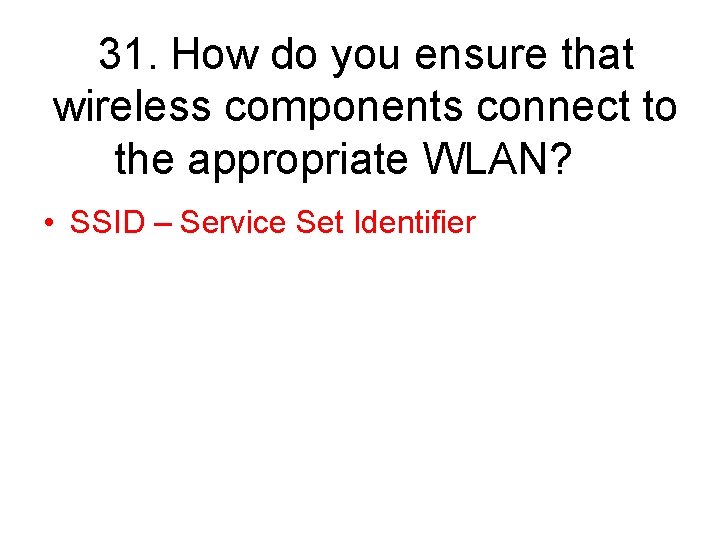 31. How do you ensure that wireless components connect to the appropriate WLAN? •