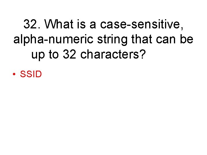 32. What is a case-sensitive, alpha-numeric string that can be up to 32 characters?