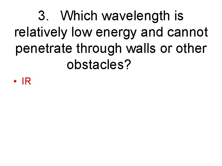3. Which wavelength is relatively low energy and cannot penetrate through walls or other