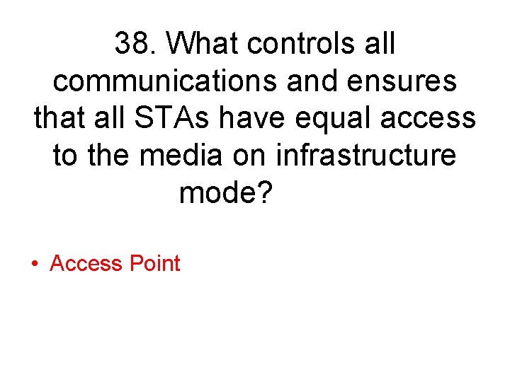 38. What controls all communications and ensures that all STAs have equal access to