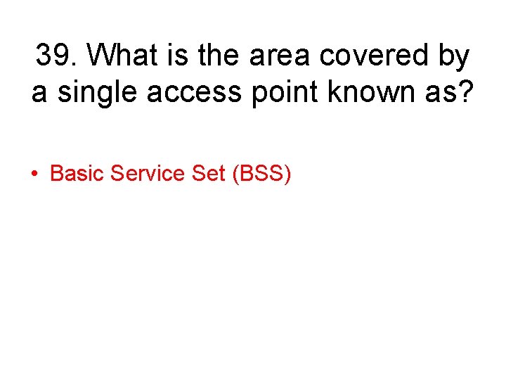 39. What is the area covered by a single access point known as? •