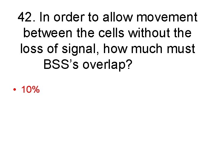 42. In order to allow movement between the cells without the loss of signal,