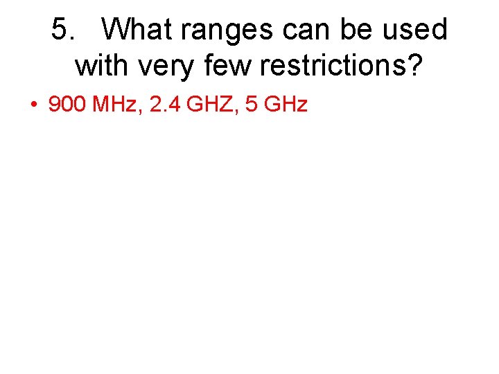 5. What ranges can be used with very few restrictions? • 900 MHz, 2.