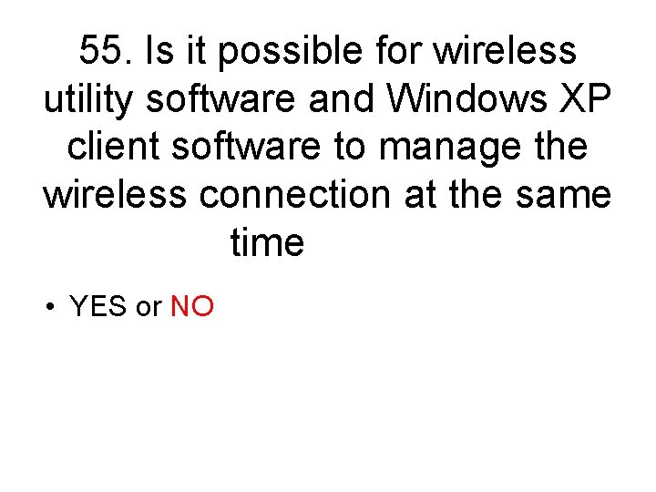 55. Is it possible for wireless utility software and Windows XP client software to