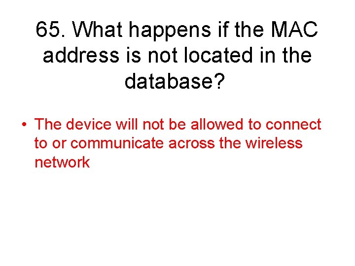 65. What happens if the MAC address is not located in the database? •