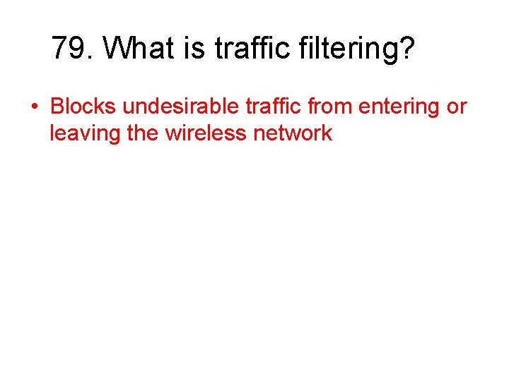 79. What is traffic filtering? • Blocks undesirable traffic from entering or leaving the