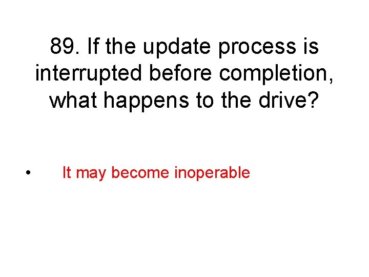 89. If the update process is interrupted before completion, what happens to the drive?