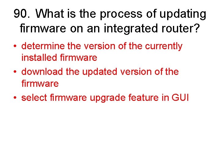 90. What is the process of updating firmware on an integrated router? • determine