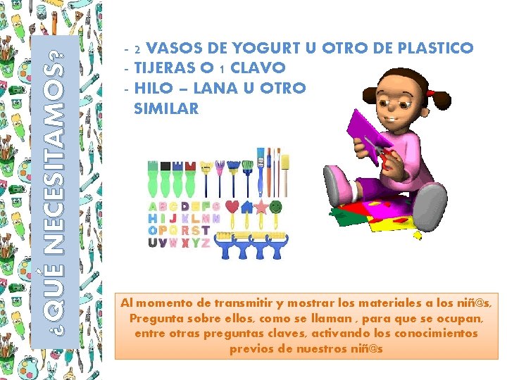 ¿QUÉ NECESITAMOS? - 2 VASOS DE YOGURT U OTRO DE PLASTICO - TIJERAS O