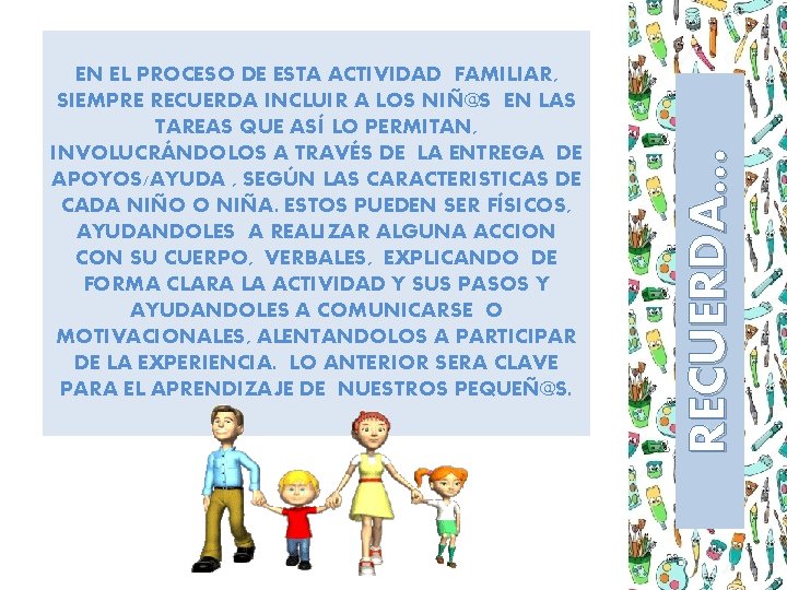 RECUERDA… EN EL PROCESO DE ESTA ACTIVIDAD FAMILIAR, SIEMPRE RECUERDA INCLUIR A LOS NIÑ@S RECUERDA… EN EL PROCESO DE ESTA ACTIVIDAD FAMILIAR, SIEMPRE RECUERDA INCLUIR A LOS NIÑ@S