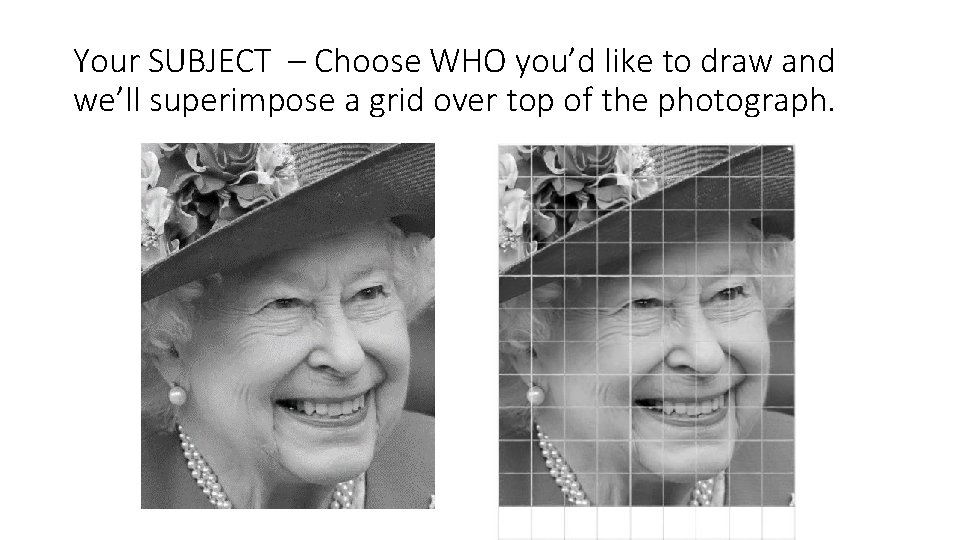 Your SUBJECT – Choose WHO you’d like to draw and we’ll superimpose a grid