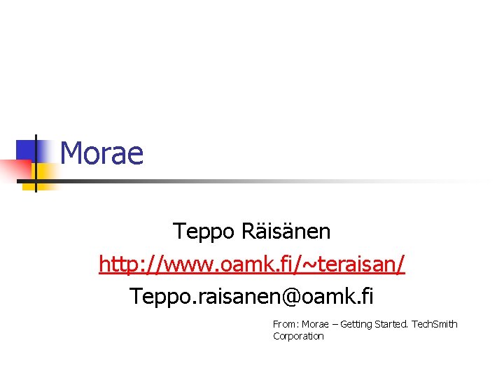 Morae Teppo Räisänen http: //www. oamk. fi/~teraisan/ Teppo. raisanen@oamk. fi From: Morae – Getting