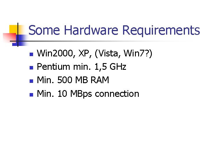 Some Hardware Requirements n n Win 2000, XP, (Vista, Win 7? ) Pentium min.