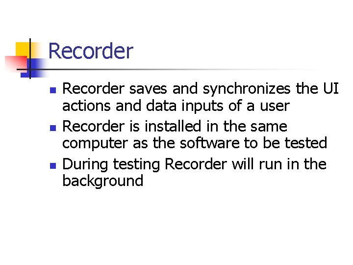 Recorder n n n Recorder saves and synchronizes the UI actions and data inputs