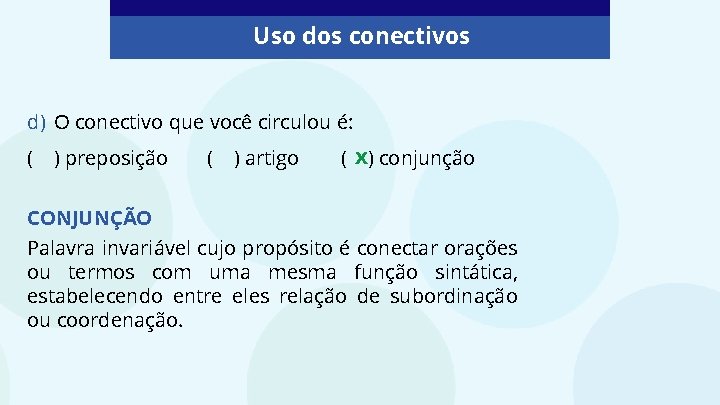 Uso dos conectivos d) O conectivo que você circulou é: ( ) preposição (