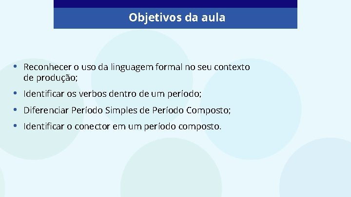 Objetivos da aula • Reconhecer o uso da linguagem formal no seu contexto de