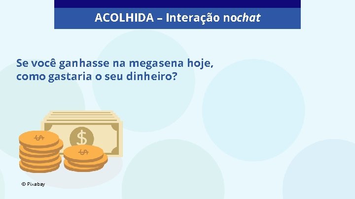 ACOLHIDA – Interação nochat Se você ganhasse na megasena hoje, como gastaria o seu