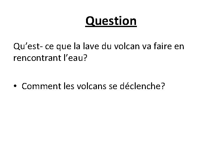 Question Qu’est- ce que la lave du volcan va faire en rencontrant l’eau? •