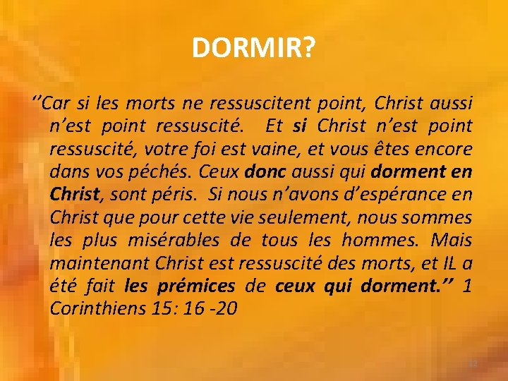 DORMIR? ‘’Car si les morts ne ressuscitent point, Christ aussi n’est point ressuscité. Et