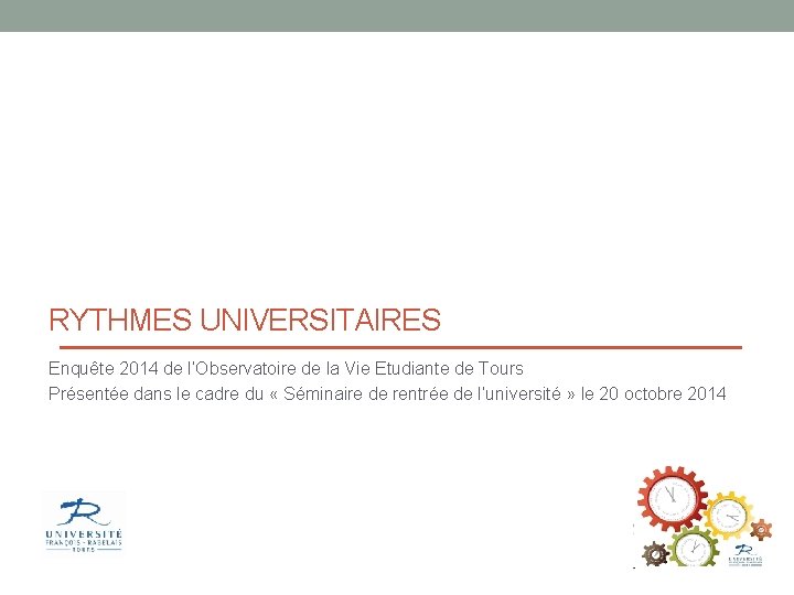 RYTHMES UNIVERSITAIRES Enquête 2014 de l’Observatoire de la Vie Etudiante de Tours Présentée dans