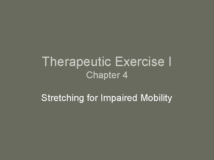 Therapeutic Exercise I Chapter 4 Stretching for Impaired Mobility 