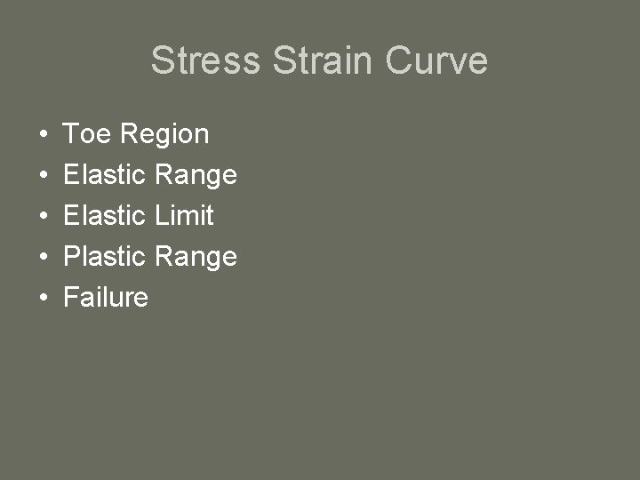 Stress Strain Curve • • • Toe Region Elastic Range Elastic Limit Plastic Range