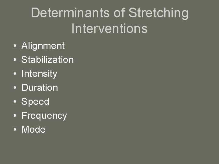 Determinants of Stretching Interventions • • Alignment Stabilization Intensity Duration Speed Frequency Mode 