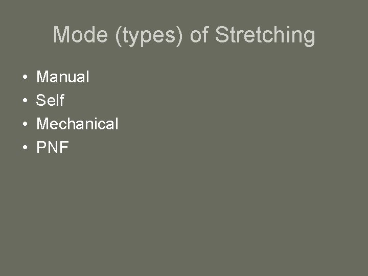 Mode (types) of Stretching • • Manual Self Mechanical PNF 