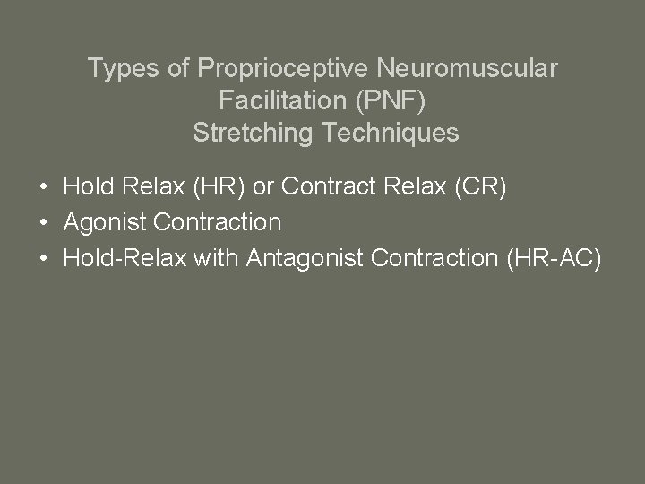 Types of Proprioceptive Neuromuscular Facilitation (PNF) Stretching Techniques • Hold Relax (HR) or Contract