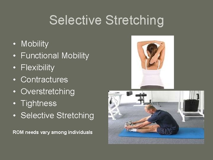 Selective Stretching • • Mobility Functional Mobility Flexibility Contractures Overstretching Tightness Selective Stretching ROM