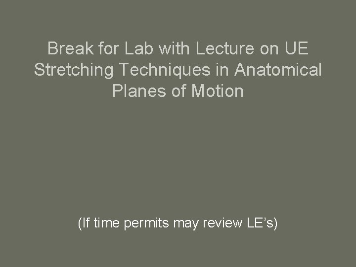 Break for Lab with Lecture on UE Stretching Techniques in Anatomical Planes of Motion