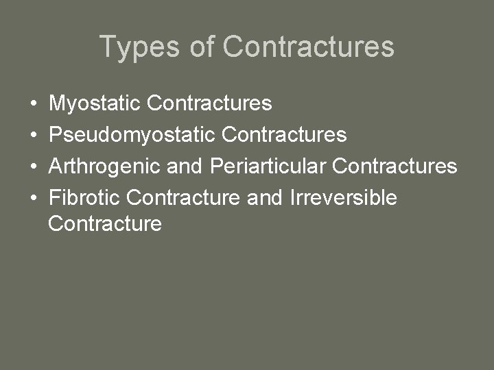 Types of Contractures • • Myostatic Contractures Pseudomyostatic Contractures Arthrogenic and Periarticular Contractures Fibrotic