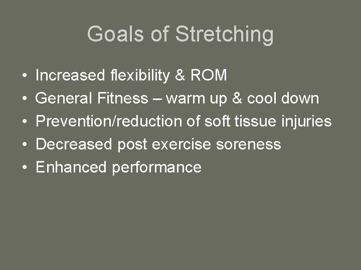 Goals of Stretching • • • Increased flexibility & ROM General Fitness – warm