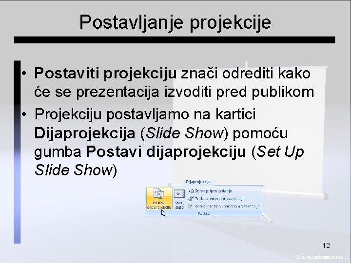 Postavljanje projekcije • Postaviti projekciju znači odrediti kako će se prezentacija izvoditi pred publikom