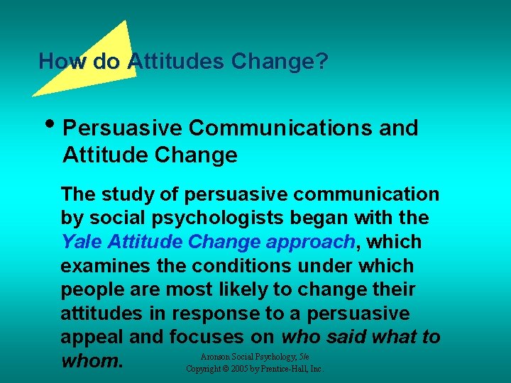 How do Attitudes Change? • Persuasive Communications and Attitude Change The study of persuasive