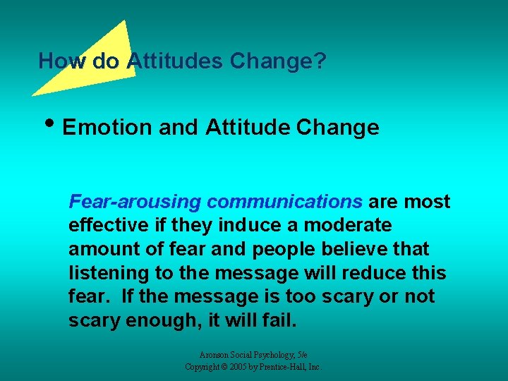 How do Attitudes Change? • Emotion and Attitude Change Fear-arousing communications are most effective