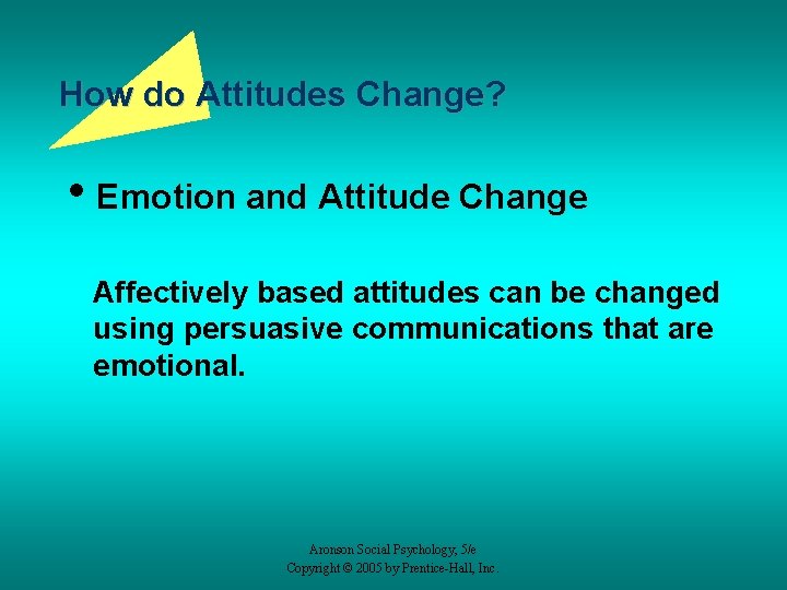 How do Attitudes Change? • Emotion and Attitude Change Affectively based attitudes can be